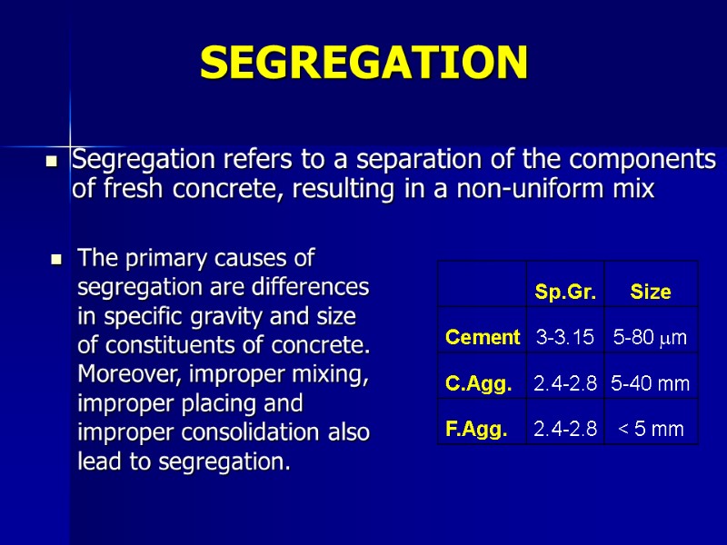 Segregation refers to a separation of the components of fresh concrete, resulting in a